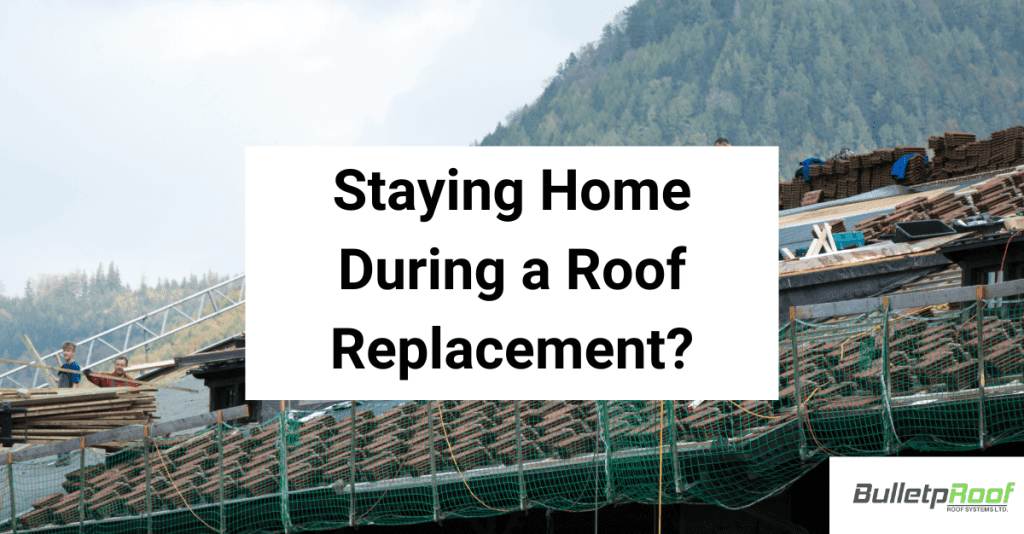 Staying Home During a Roof Replacement